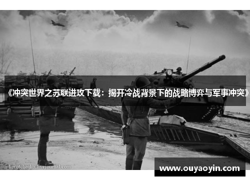 《冲突世界之苏联进攻下载:揭开冷战背景下的战略博弈与军事冲突》 《冲突世界之苏联进攻下载:揭开冷战背景下的战略博弈与军事冲突》